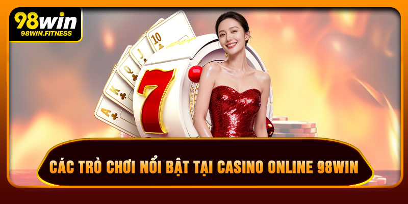Các Trò Chơi Nổi Bật Tại Casino Online 98WIN