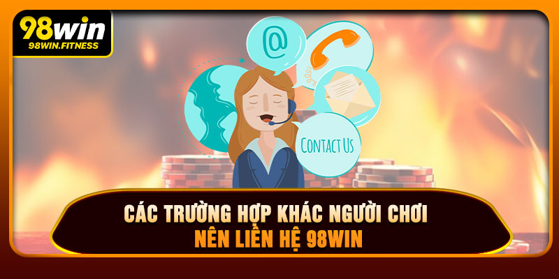 Các Trường Hợp Khác Người Chơi Nên Liên Hệ 98WIN