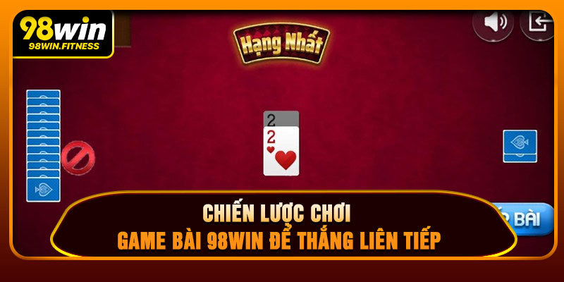 Chiến Lược Chơi Game Bài 98WIN Để Thắng Liên Tiếp