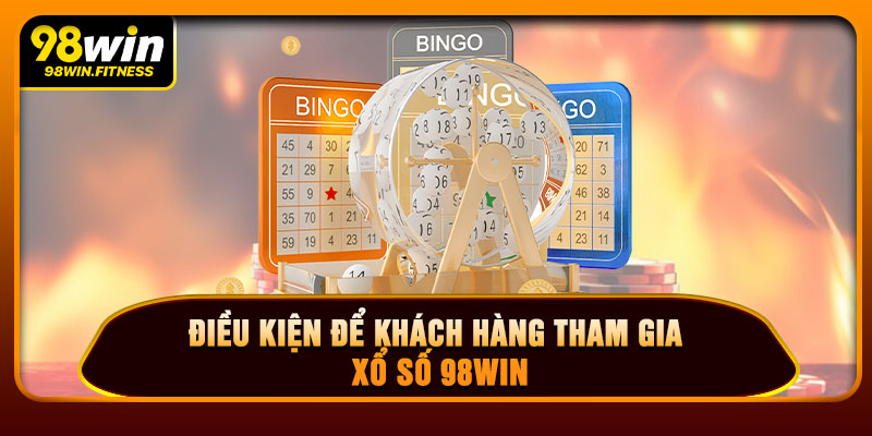 Điều Kiện Để Khách Hàng Tham Gia Xổ Số 98WIN