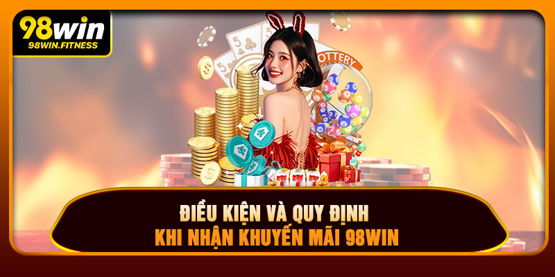 Điều Kiện Và Quy Định Khi Nhận Khuyến Mãi 98WIN