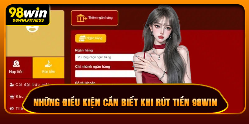 Những Điều Kiện Cần Biết Khi Rút Tiền 98WIN