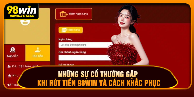 Những Sự Cố Thường Gặp Khi Rút Tiền 98WIN Và Cách Khắc Phục