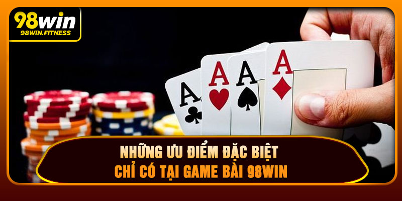Những Ưu Điểm Đặc Biệt Chỉ Có Tại Game Bài 98WIN