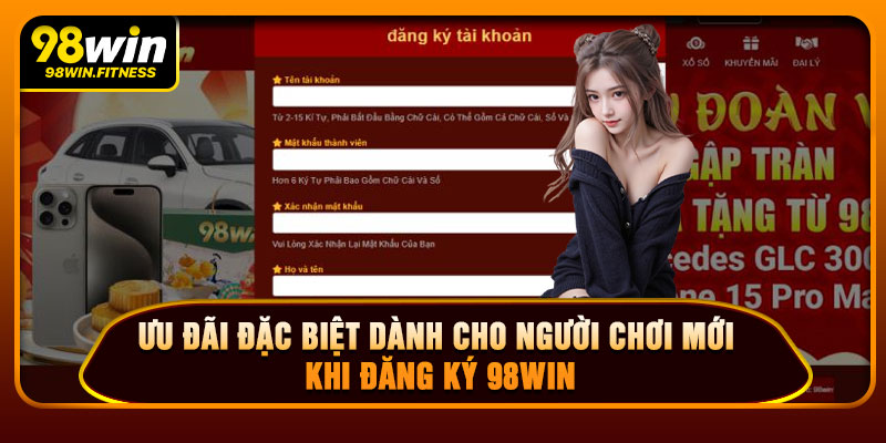 Ưu Đãi Đặc Biệt Dành Cho Người Chơi Mới Khi Đăng Ký 98WIN