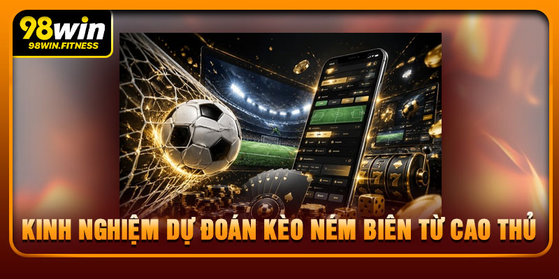Kinh Nghiệm Dự Đoán Kèo Ném Biên Từ Cao Thủ
