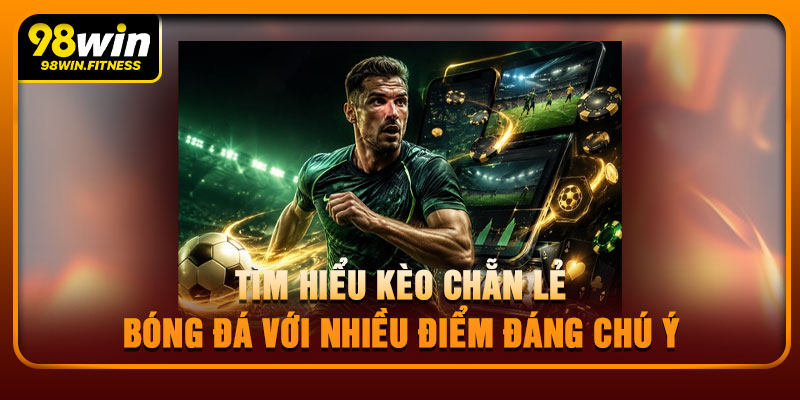 Tìm Hiểu Kèo Chẵn Lẻ Bóng Đá Với Nhiều Điểm Đáng Chú Ý